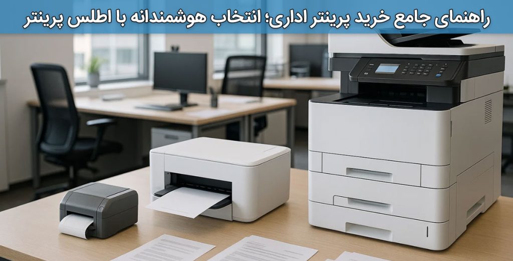 راهنمای جامع خرید پرینتر اداری؛ انتخاب هوشمندانه با اطلس پرینتر