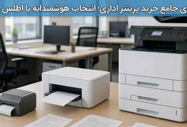 راهنمای جامع خرید پرینتر اداری؛ انتخاب هوشمندانه با اطلس پرینتر