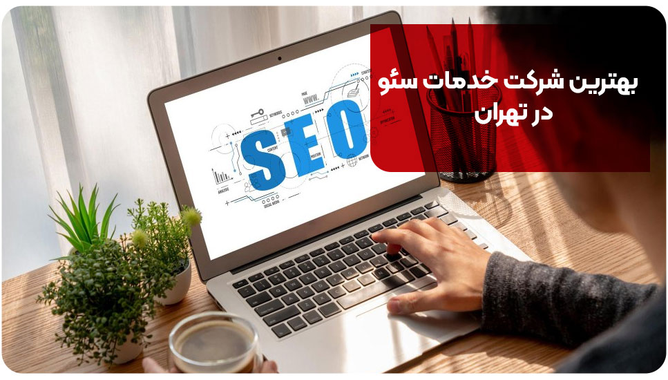 بهترین شرکت خدمات سئو در تهران این 9 تا هستند! [+خدمات و شماره تماس]